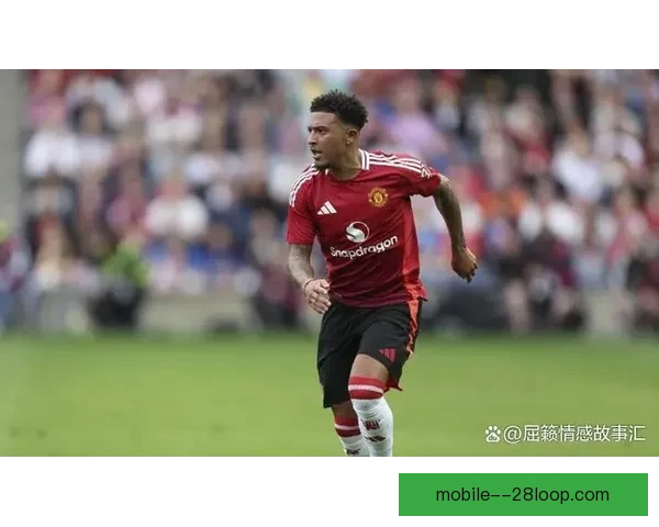 桑乔转会加盟切尔西引爆英超格局蓝军边路重建与曼联抉择背后博弈